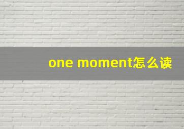 one moment怎么读